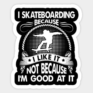 I Skateboarding Because I Like It Sticker